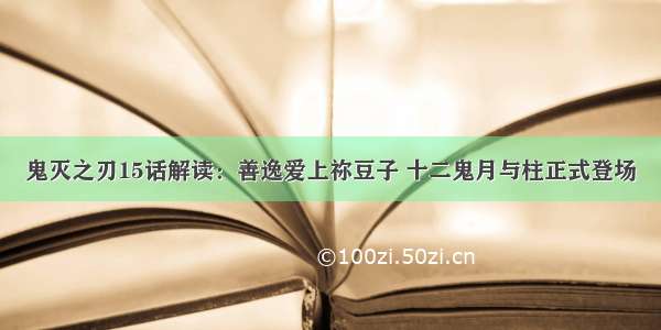 鬼灭之刃15话解读：善逸爱上祢豆子 十二鬼月与柱正式登场