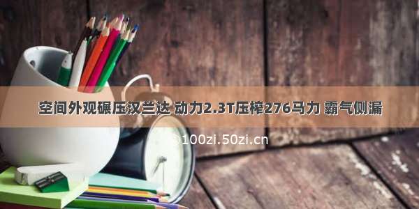 空间外观碾压汉兰达 动力2.3T压榨276马力 霸气侧漏