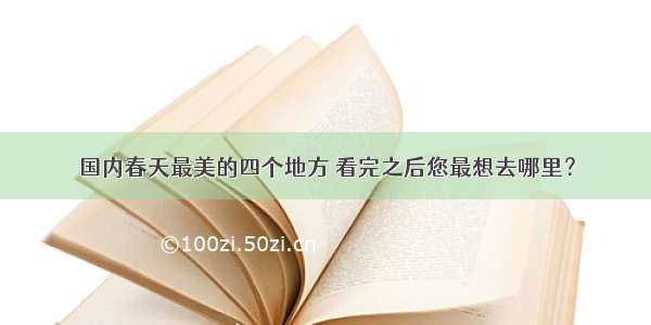 国内春天最美的四个地方 看完之后您最想去哪里？