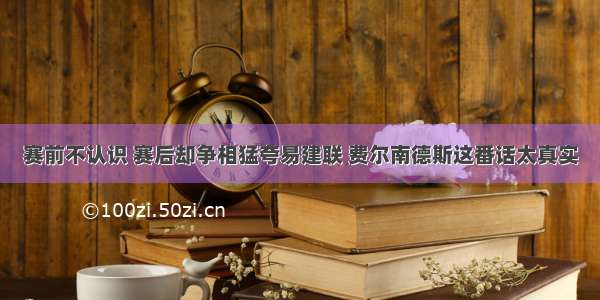 赛前不认识 赛后却争相猛夸易建联 费尔南德斯这番话太真实