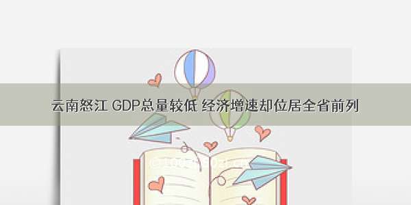 云南怒江 GDP总量较低 经济增速却位居全省前列