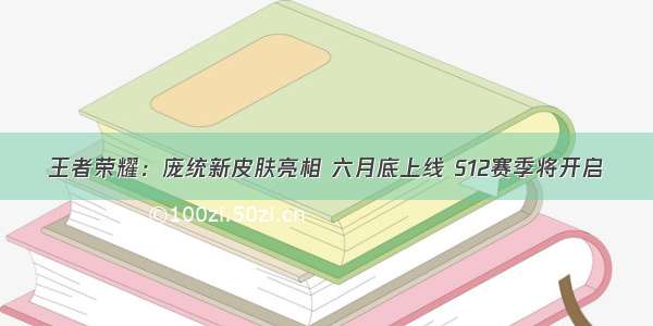 王者荣耀：庞统新皮肤亮相 六月底上线 S12赛季将开启