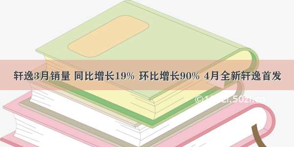 轩逸3月销量 同比增长19% 环比增长90% 4月全新轩逸首发