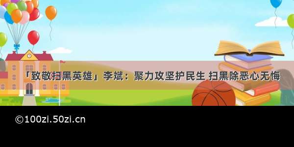 「致敬扫黑英雄」李斌：聚力攻坚护民生 扫黑除恶心无悔