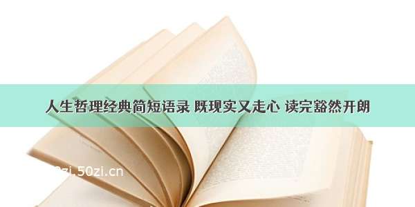 人生哲理经典简短语录 既现实又走心 读完豁然开朗