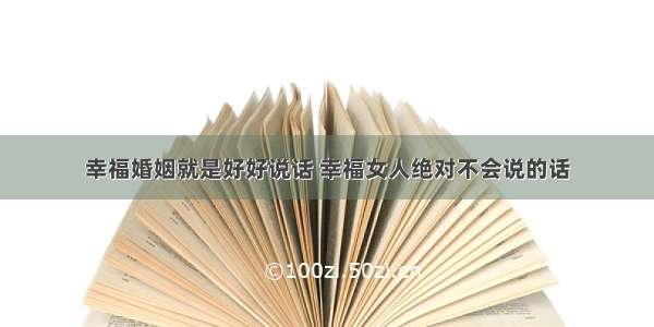 幸福婚姻就是好好说话 幸福女人绝对不会说的话