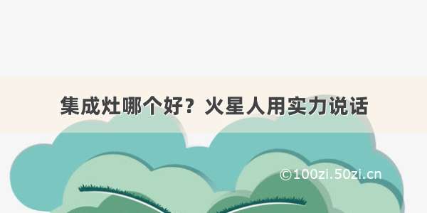 集成灶哪个好？火星人用实力说话