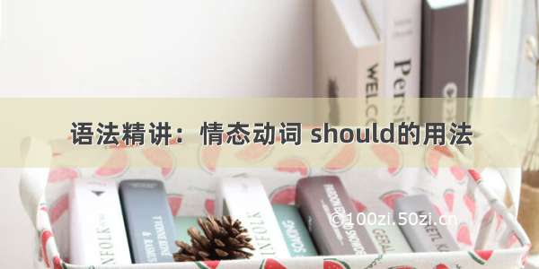 语法精讲：情态动词 should的用法