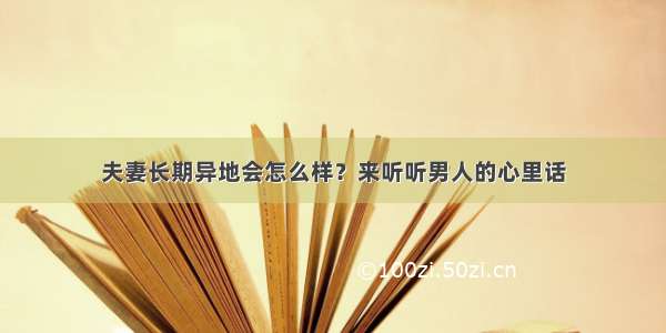 夫妻长期异地会怎么样？来听听男人的心里话