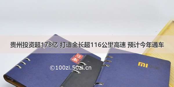 贵州投资超178亿 打造全长超116公里高速 预计今年通车