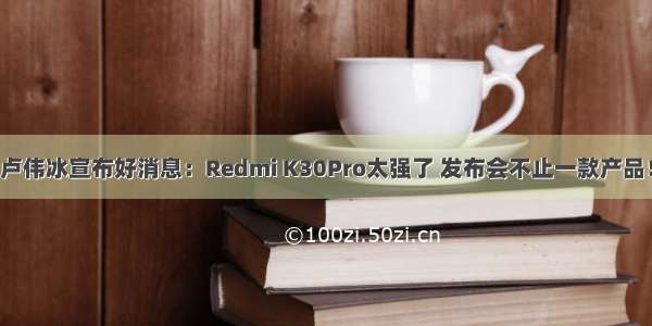 卢伟冰宣布好消息：Redmi K30Pro太强了 发布会不止一款产品！