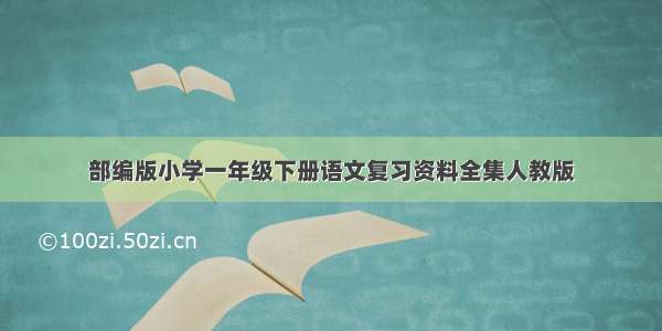 部编版小学一年级下册语文复习资料全集人教版