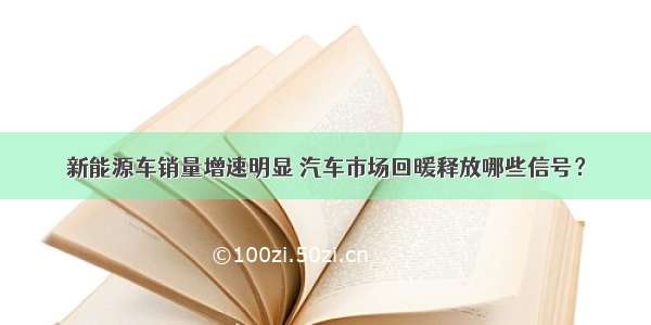 新能源车销量增速明显 汽车市场回暖释放哪些信号？