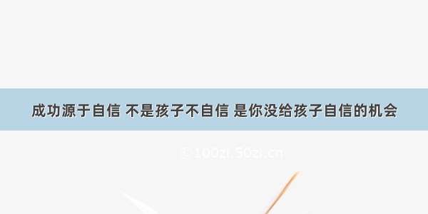 成功源于自信 不是孩子不自信 是你没给孩子自信的机会