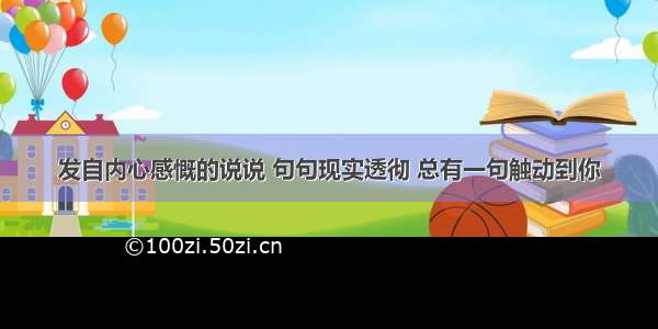 发自内心感慨的说说 句句现实透彻 总有一句触动到你