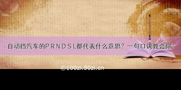 自动挡汽车的P R N D S L都代表什么意思？一句口诀教会你！