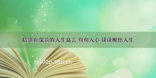 精湛有深意的人生良言 句句入心 读读醒悟人生