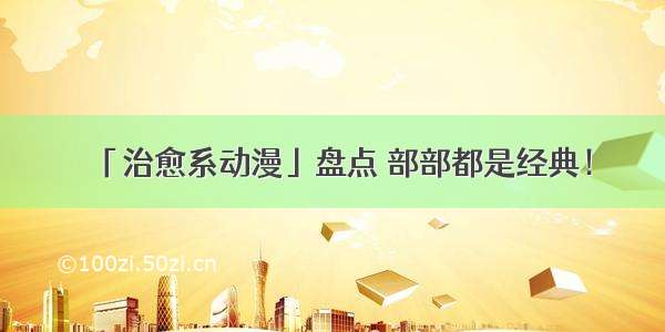 「治愈系动漫」盘点 部部都是经典！