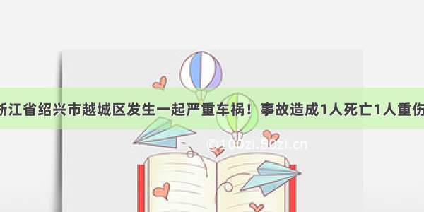 浙江省绍兴市越城区发生一起严重车祸！事故造成1人死亡1人重伤！