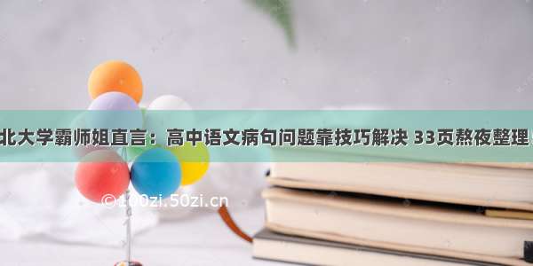 北大学霸师姐直言：高中语文病句问题靠技巧解决 33页熬夜整理！