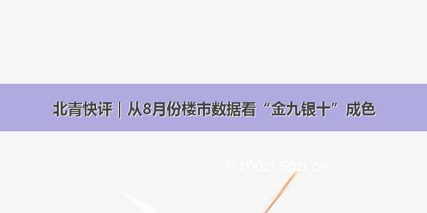 北青快评｜从8月份楼市数据看“金九银十”成色