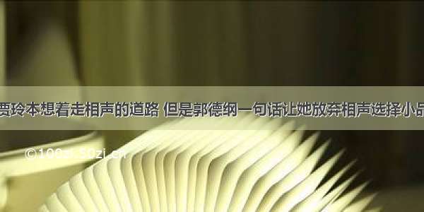 贾玲本想着走相声的道路 但是郭德纲一句话让她放弃相声选择小品