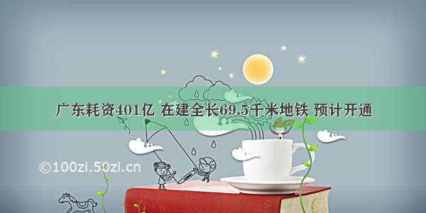 广东耗资401亿 在建全长69.5千米地铁 预计开通