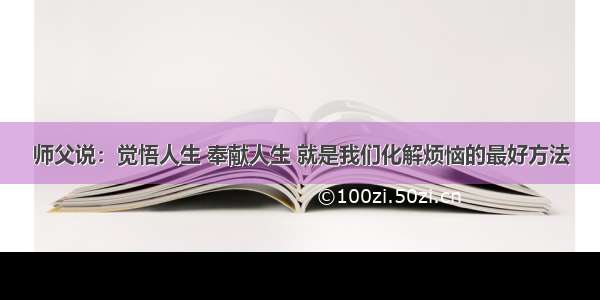 师父说：觉悟人生 奉献人生 就是我们化解烦恼的最好方法