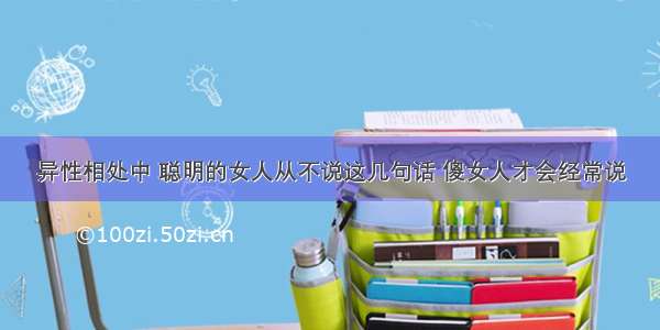 异性相处中 聪明的女人从不说这几句话 傻女人才会经常说