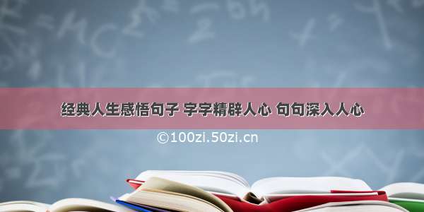 经典人生感悟句子 字字精辟人心 句句深入人心