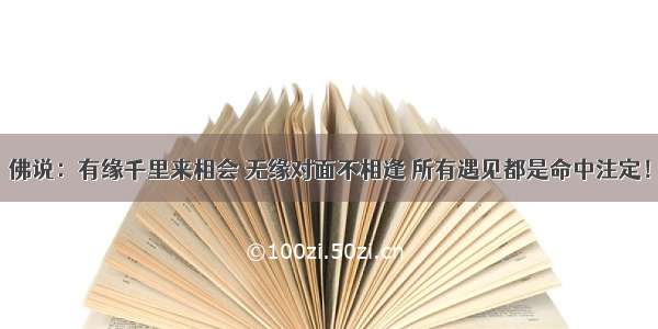 佛说：有缘千里来相会 无缘对面不相逢 所有遇见都是命中注定！