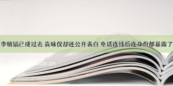 李敏镐已成过去 袁咏仪却还公开表白 电话连线后连身份都暴露了