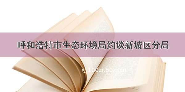 呼和浩特市生态环境局约谈新城区分局