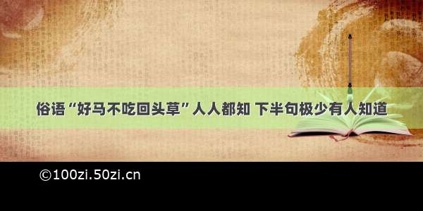 俗语“好马不吃回头草”人人都知 下半句极少有人知道