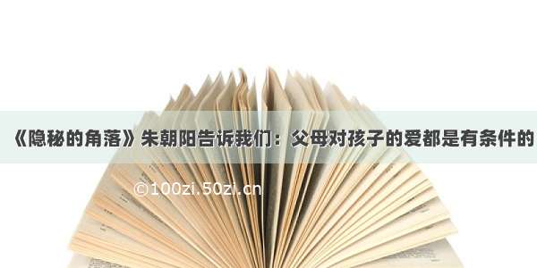 《隐秘的角落》朱朝阳告诉我们：父母对孩子的爱都是有条件的