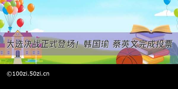 大选决战正式登场！韩国瑜 蔡英文完成投票