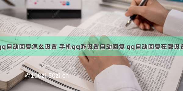 qq自动回复怎么设置 手机qq咋设置自动回复 qq自动回复在哪设置