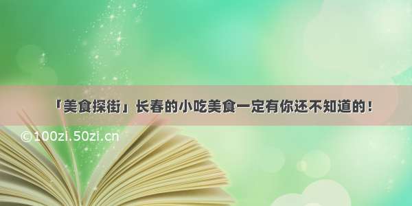 「美食探街」长春的小吃美食一定有你还不知道的！