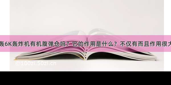 轰6K轰炸机有机腹弹仓吗？它的作用是什么？不仅有而且作用很大