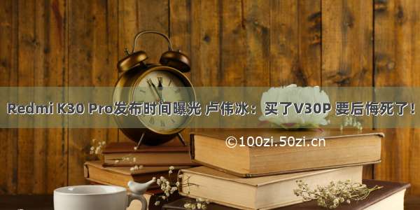 Redmi K30 Pro发布时间曝光 卢伟冰：买了V30P 要后悔死了！