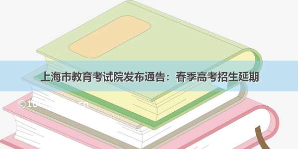 上海市教育考试院发布通告：春季高考招生延期