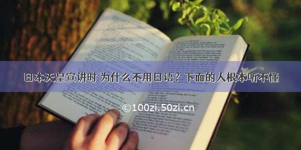 日本天皇宣讲时 为什么不用日语？下面的人根本听不懂