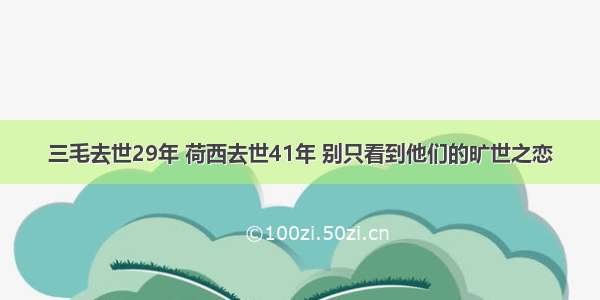 三毛去世29年 荷西去世41年 别只看到他们的旷世之恋