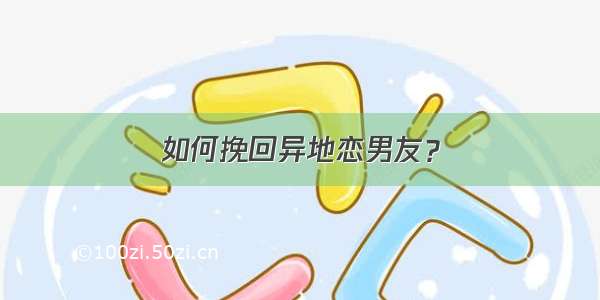 如何挽回异地恋男友？