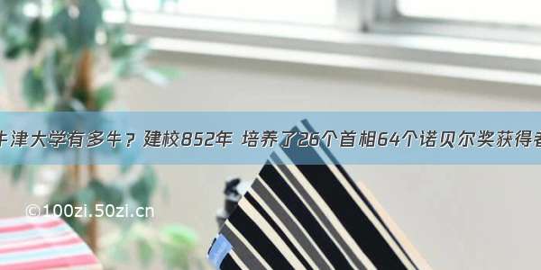 牛津大学有多牛？建校852年 培养了26个首相64个诺贝尔奖获得者