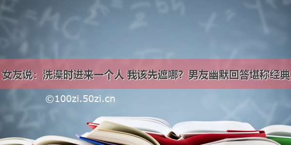 女友说：洗澡时进来一个人 我该先遮哪？男友幽默回答堪称经典