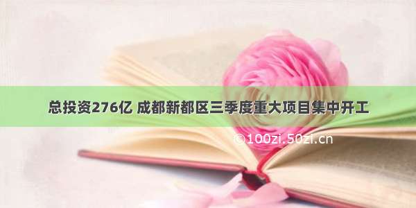 总投资276亿 成都新都区三季度重大项目集中开工