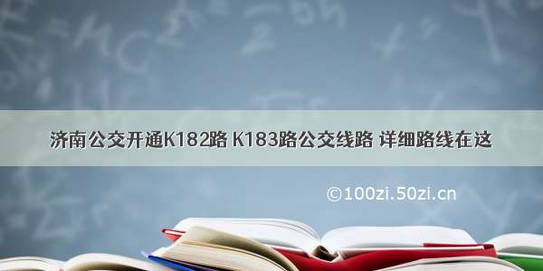 济南公交开通K182路 K183路公交线路 详细路线在这