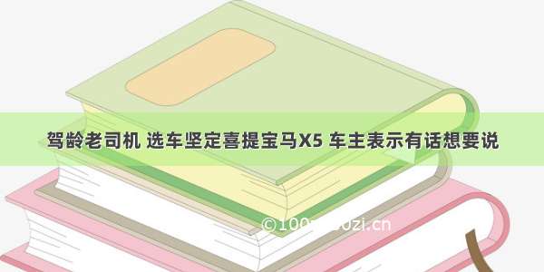 驾龄老司机 选车坚定喜提宝马X5 车主表示有话想要说