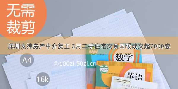 深圳支持房产中介复工 3月二手住宅交易回暖成交超7000套